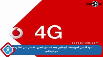 كود تفعيل تعويضات فودافون بعد العطل الأخير.. احصل على 500 وحدة مجانية الآن